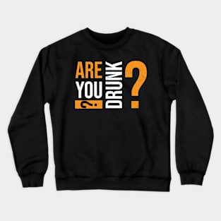 Are you drunk? Crewneck Sweatshirt